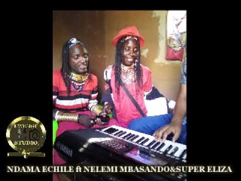 NDAMA ECHILE ft NELEMI MBASANDO  SUPER ELIZA   NGWANIKE by Lwenge Studio