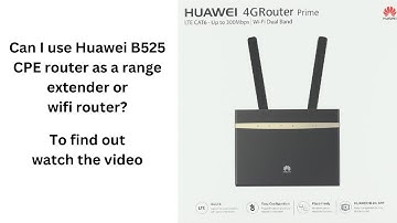 Huawei 4G B525 Router Anatomy | Range Extender? Wi-Fi Router? Broadband?