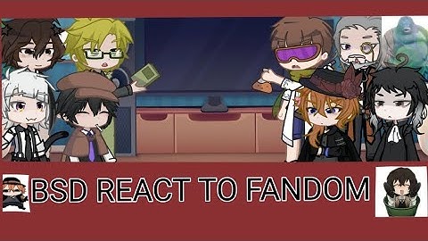 BSD reacts to their fandom! DISCONTINUED‼️ (WIP 2)