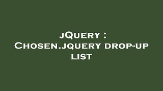 jQuery : Chosen.jquery drop-up list