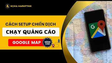 CÁCH SET UP CHIẾN DỊCH CHẠY QUẢNG CÁO GOOGLE MAP NÂNG CAO