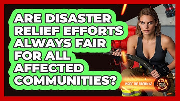 Are Disaster Relief Efforts Always Fair For All Affected Communities? - Inside the Firehouse