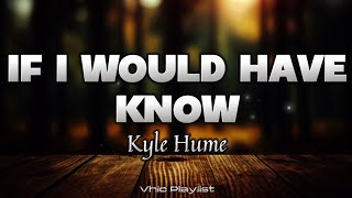 If I Would Have Know - Kyle Hume (Lyrics)
