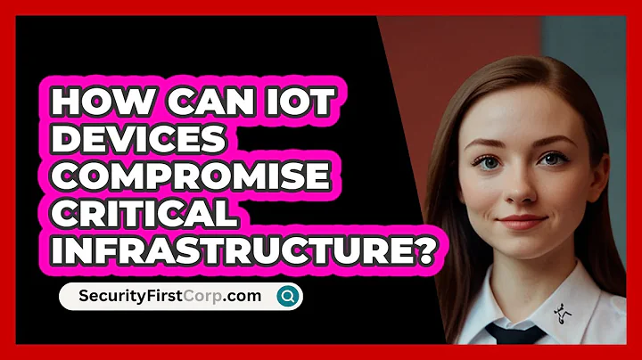 How Can IoT Devices Compromise Critical Infrastructure? - SecurityFirstCorp.com