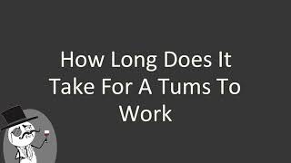 How long does it take for a Tums to work