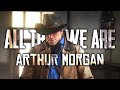 Arthur morgan  all that we are red dead redemption 2 thank you good man