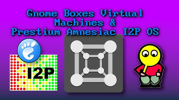 Virtual Machines: Gnome Boxes & Prestium: I2P Amnesiac Operating System