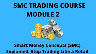 Smart Money Concepts Module 2 (SMC) Explained: Stop Trading Like a Retail Trader!