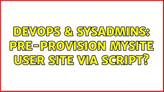 Famous DevOps & SysAdmins: Pre-provision MySite user site via script? Profile