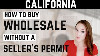 How to Buy Wholesale Without a California Seller's Permit for your California Resale Business