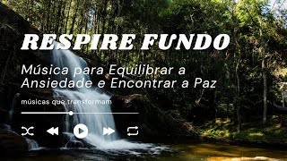 RESPIRE FUNDO: Música para Equilibrar a Ansiedade e Encontrar a Paz | Relaxamento | Piano