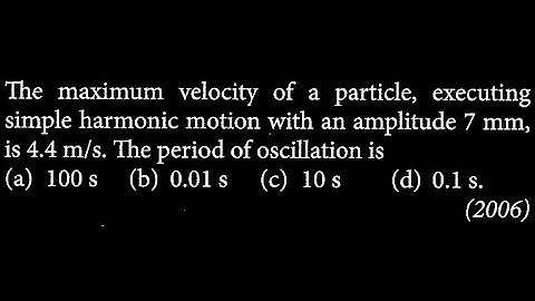 The maximum velocity of a particle, executing simple harmonic motion with an amplitude SW DTS 17 Q4