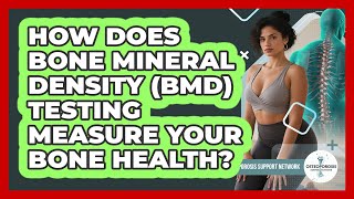 How Does Bone Mineral Density (BMD) Testing Measure Your Bone Health - Osteoporosis Support Network