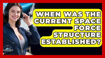 When Was the Current Space Force Structure Established? - Warriors In Space