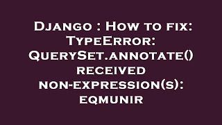 Famous Django : How to fix: TypeError: QuerySet.annotate() received non-expression(s): eqmunir Net Worth