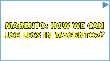 Magento: How we can use less in magento2? (3 Solutions!!)