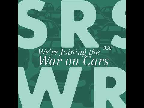 We're Joining the War on Cars — Srsly Wrong Podcast Ep 338