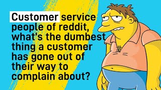 What’s the dumbest thing a customer has gone out of their way to complain about? [r/AskReddit]