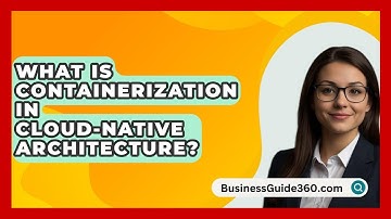 What Is Containerization In Cloud-native Architecture? - BusinessGuide360.com