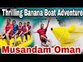 Banana boat ride went wrong thrilling water adventure  musandam oman tour  family vlog musandam