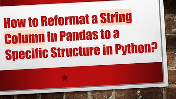 How to Reformat a String Column in Pandas to a Specific Structure in Python?