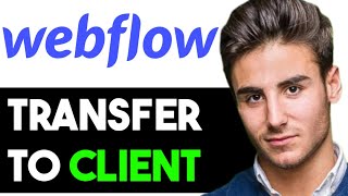HOW TO TRANSFER A WEBFLOW PROJECT TO CLIENT 2024! (FULL GUIDE)