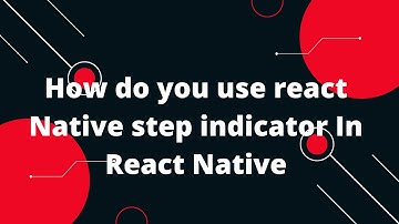 How to Add a Step Indicator to Your React Native App | How do you use react Native step indicator