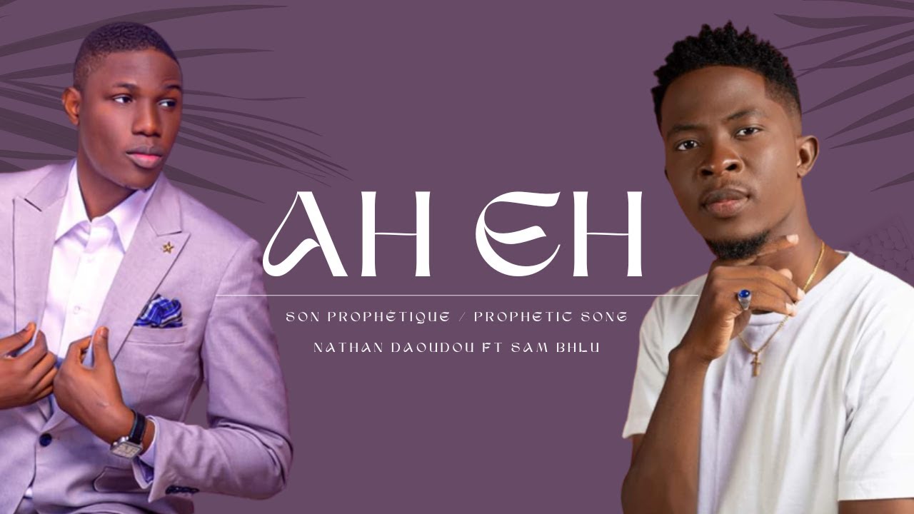 Nathan DAOUDOU FT SAM BHLU - (AH EH SON PROPHÉTIQUE / AH EH PROPHETIC ...