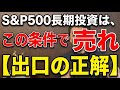 S&P500の長期投資は、この条件で売れ。【出口の正解】