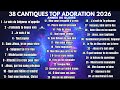 38 CANTIQUES TOP ADORATION 2026 ET LOUANGES CONTINUENT