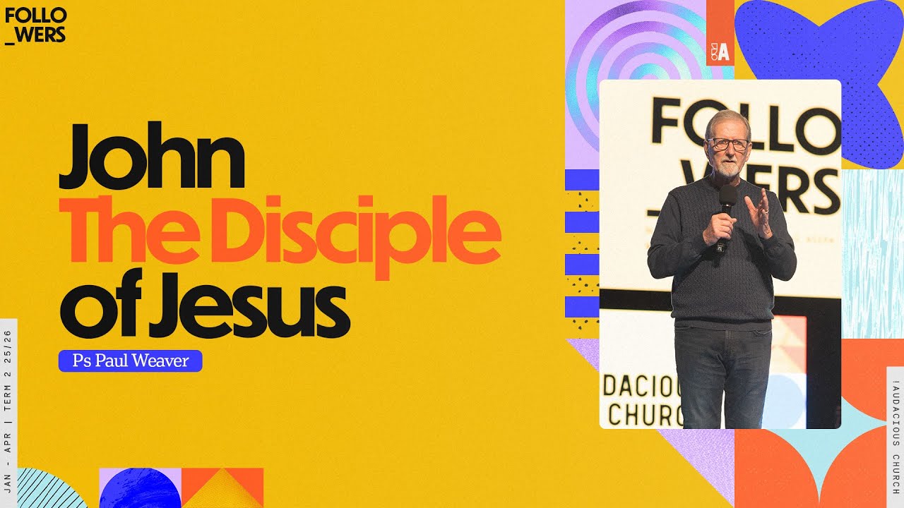 Ps Paul Weaver - John The Disciple of Jesus