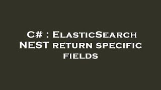 Full C# : ElasticSearch NEST return specific fields Guide