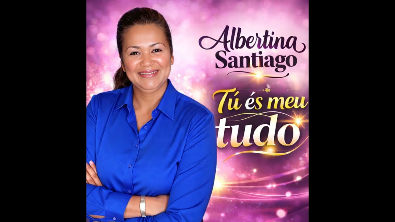 ALBERTINA SANTIAGO | TÚ ÉS MEU TUDO