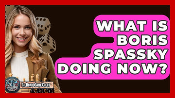 What Is Boris Spassky Doing Now? - The Board Game Xpert