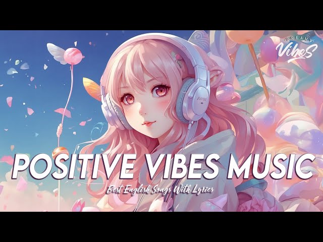 Positive Vibes Music 🌸 Tiktok Songs 2023 Playlist | Best English Songs With Lyrics class=