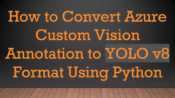 How to Convert Azure Custom Vision Annotation to YOLO v8 Format Using Python