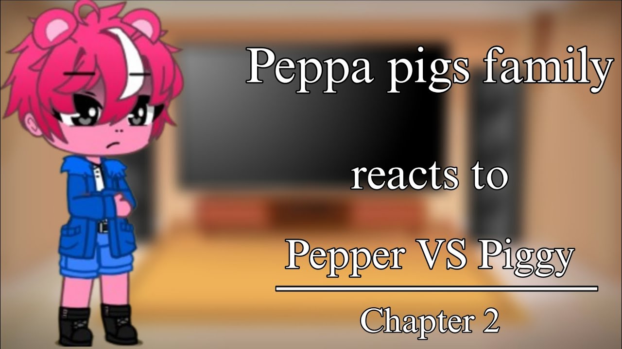 Peppa and her family reacts to Pepper Vs Piggy Chapter 2! 