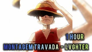 1 HOUR || MONTAGEM TRAVADA - LVGHTER || SLOWED REVERB || LUFFY EDIT