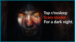 Top r\/nosleep scary stories for a dark night. [Creepypasta]