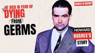 He died in fear of dying from germs. The story of the most brazen billionaire Howard Hughes
