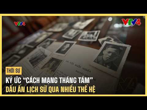 Ký ức “Cách mạng Tháng Tám” - Dấu ấn lịch sử qua nhiều thế hệ | VTV4