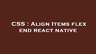 CSS : Align Items flex end react native