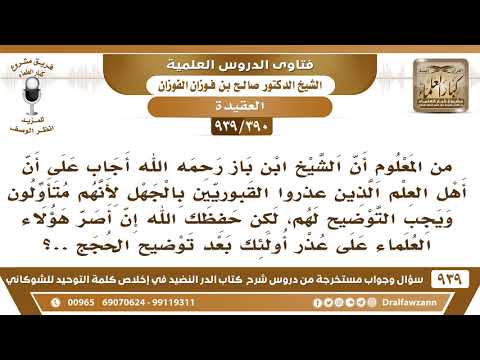 [390 -939] ذكر الشيخ ابن باز أن أهل العلم الذين عذروا القبوريين بالجهل متأولون ويجب التوضيح لهم ..