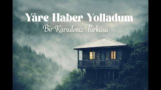 Yâre Haber Yolladum Bir Karadeniz Türküsü