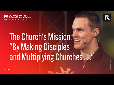 The Church's Mission: "By Making Disciples and Multiplying Churches" || David Platt