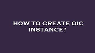 How to create oic instance?