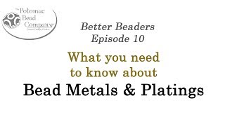 Better Beaders 10 - Bead Metals & Platings (Everything you need to know)