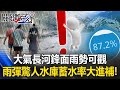 「大氣長河」鋒面雨勢可觀…華南雲系已東移！？ 「雨彈驚人」水庫蓄水率大進補！【關鍵時刻】20240605 劉寶傑 姚惠珍 張禹宣 黃世聰