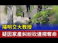 陽明交大教授 疑因家產糾紛砍連襟奪命