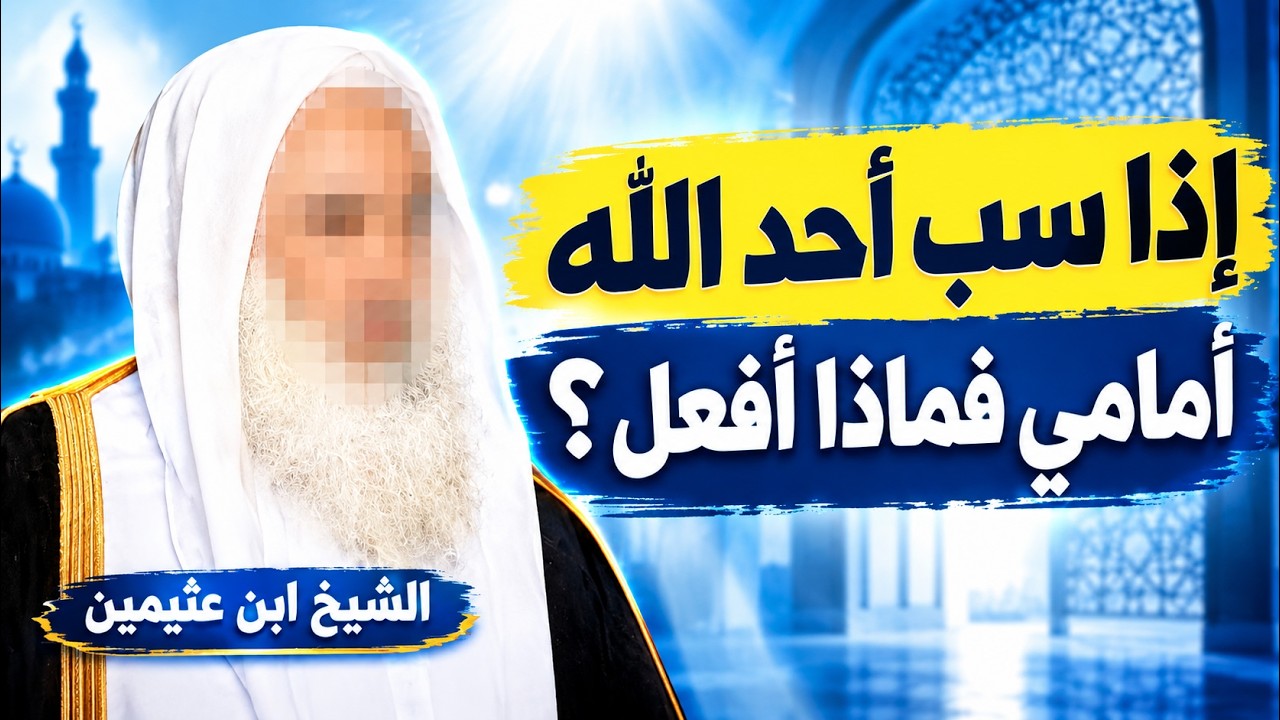 إذا سب أحد الله أمامي فماذا أفعل ؟ | ابن عثيمين رحمه الله